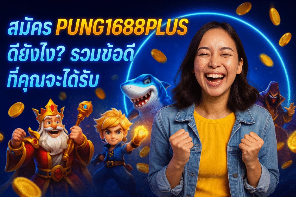 สมัคร PUNG1688PLUS ดียังไง? รวมข้อดีที่คุณจะได้รับ